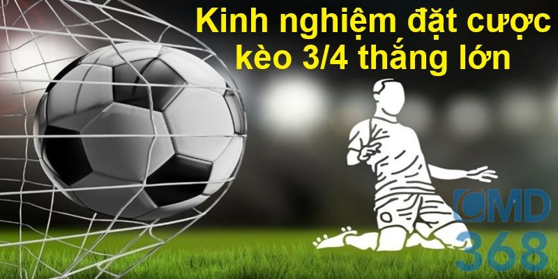 Kinh nghiệm đặt cược kèo 3/4 thắng lớn